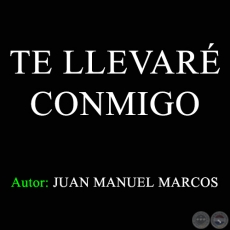 TE LLEVAR CONMIGO - Letra: JUAN MANUEL MARCOS